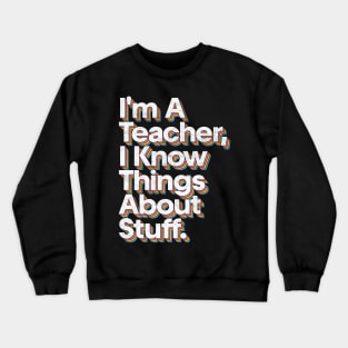 I'm A Teacher, I Know Things About Stuff Crewneck Sweatshirt